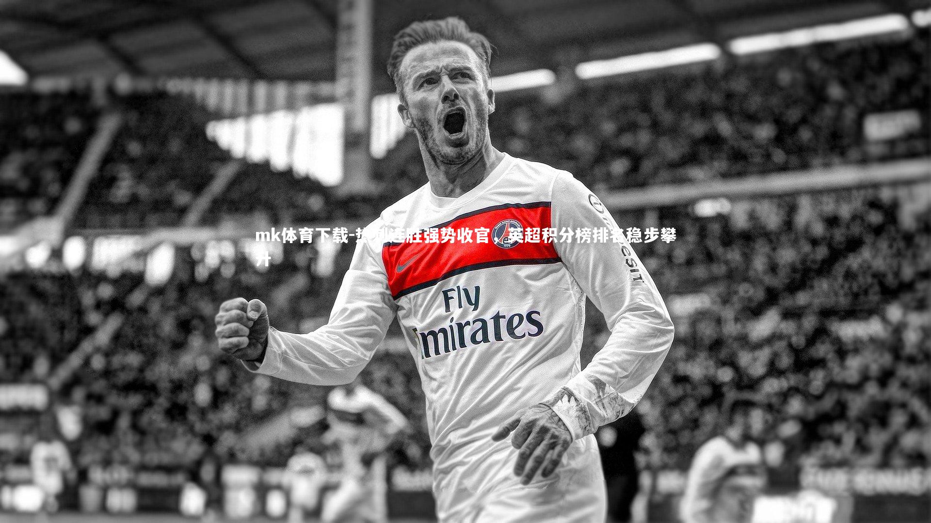 mk体育下载-热刺连胜强势收官，英超积分榜排名稳步攀升