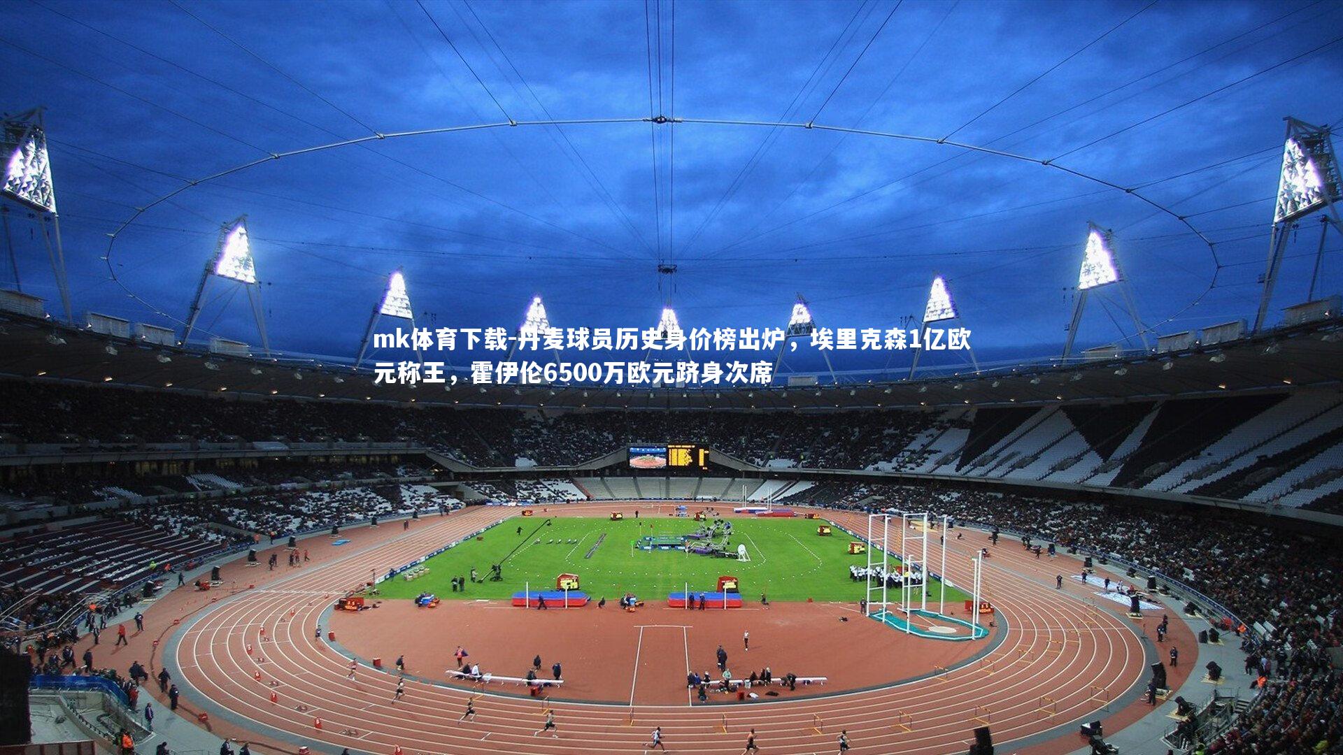 丹麦球员历史身价榜出炉，埃里克森1亿欧元称王，霍伊伦6500万欧元跻身次席