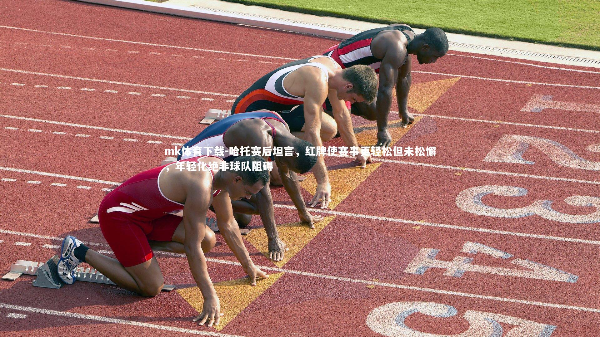 哈托赛后坦言,红牌使赛事更轻松但未松懈,年轻化绝非球队阻碍