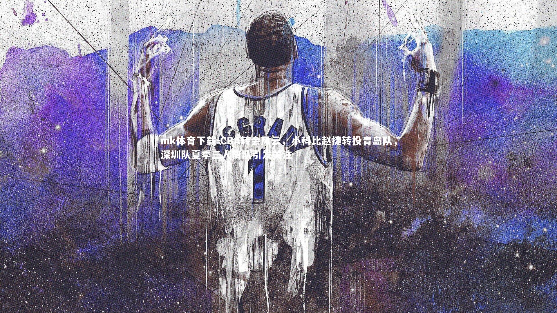 CBA转会风云，小科比赵捷转投青岛队，深圳队夏季三人离队引发关注