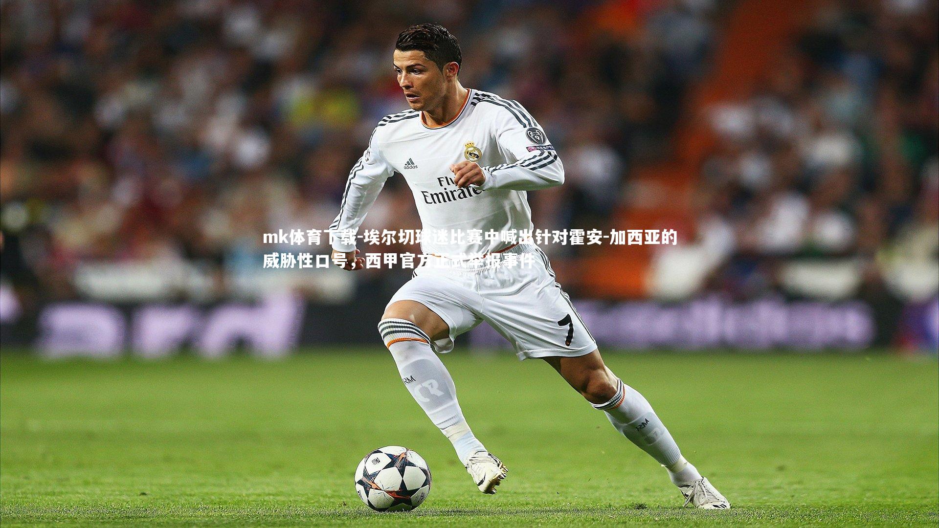 埃尔切球迷比赛中喊出针对霍安-加西亚的威胁性口号，西甲官方正式举报事件