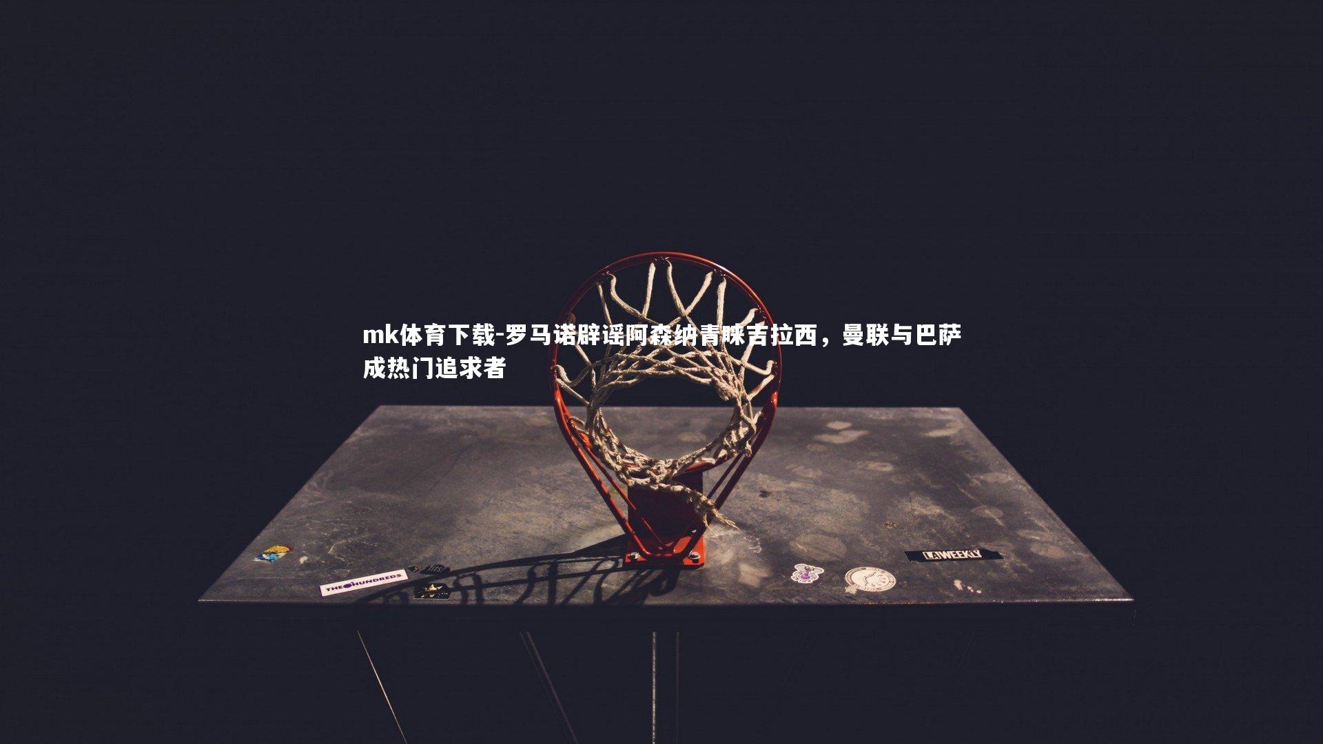 mk体育下载-罗马诺辟谣阿森纳青睐吉拉西，曼联与巴萨成热门追求者