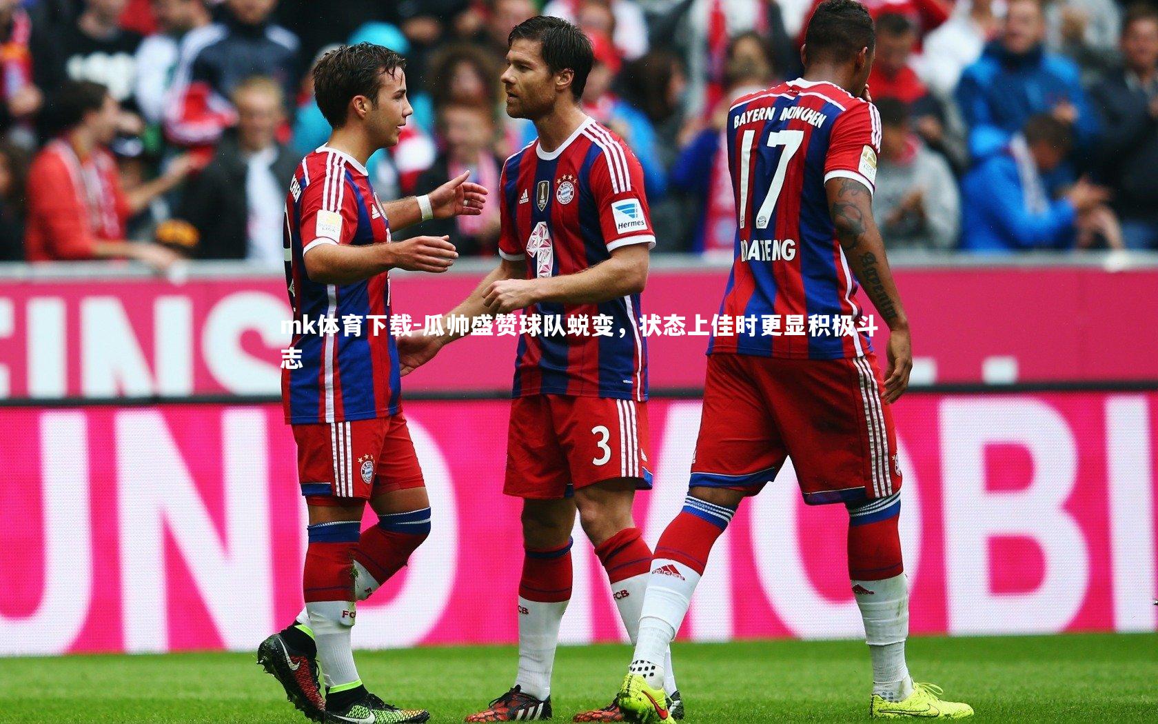 mk体育下载-瓜帅盛赞球队蜕变，状态上佳时更显积极斗志