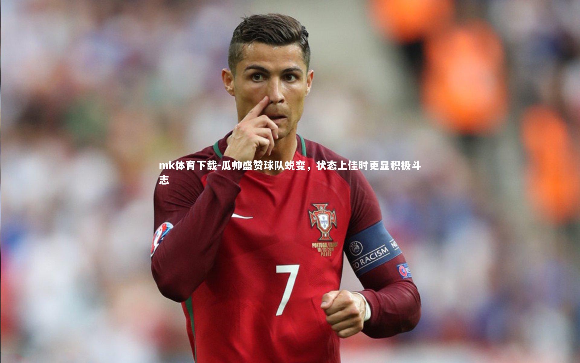 瓜帅盛赞球队蜕变,状态上佳时更显积极斗志