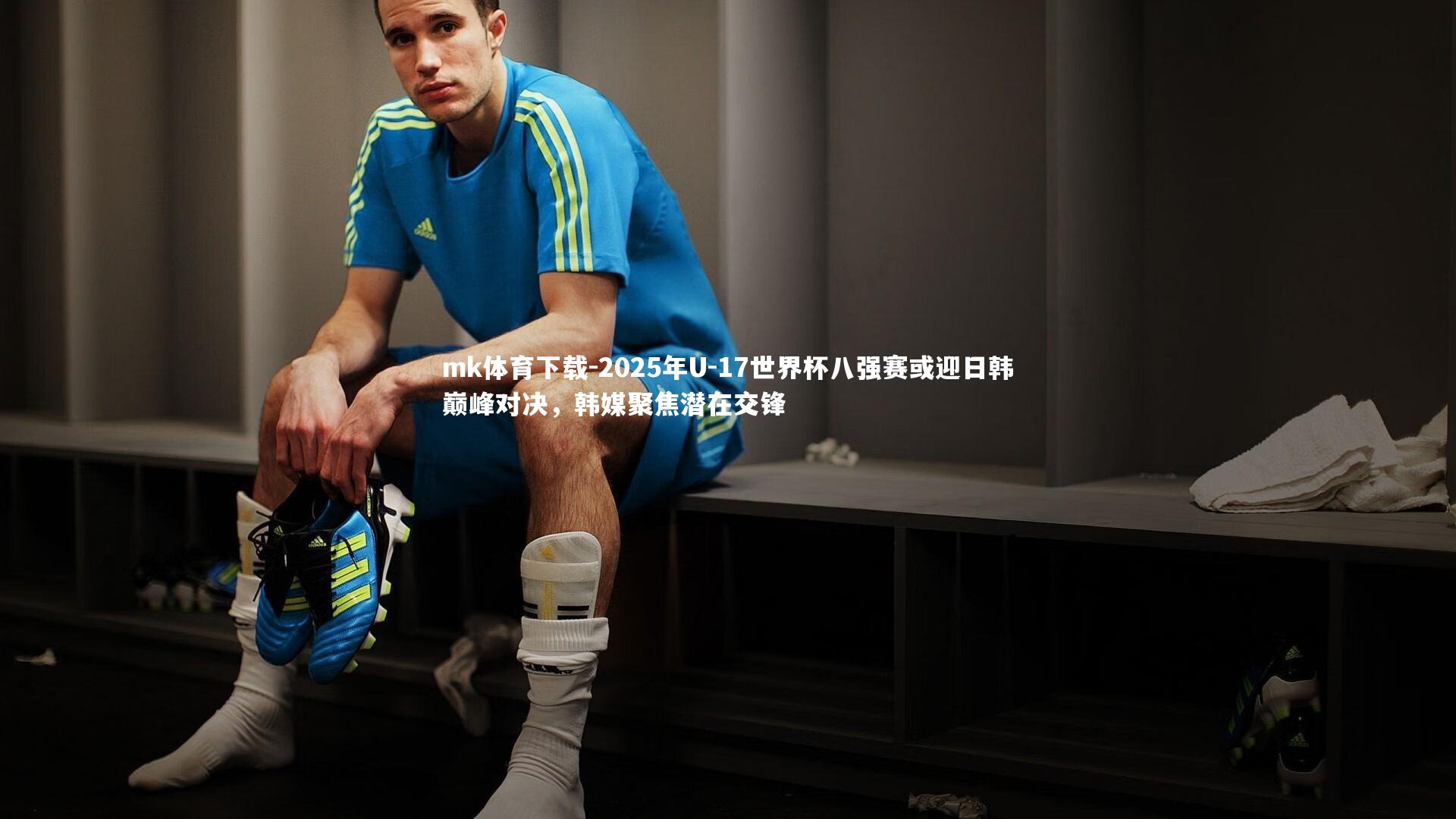 mk体育下载-2025年U-17世界杯八强赛或迎日韩巅峰对决，韩媒聚焦潜在交锋